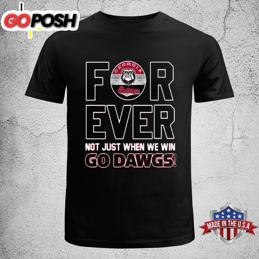 Georgia Bulldogs Forever Not Just When We Win Go Dawgs T-Shirt