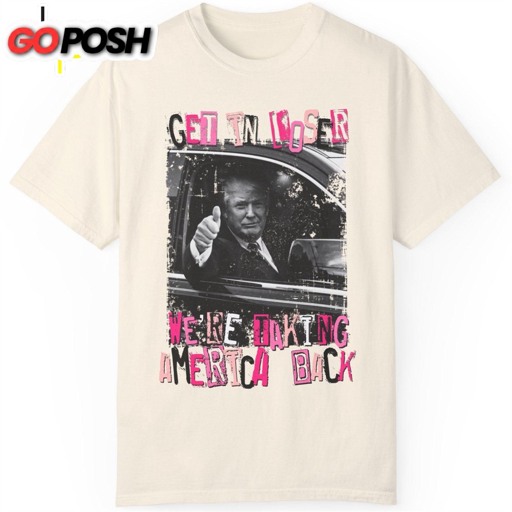 Get In Loser TRUMP Shirt Donald Trump Homage Shirt Donald Trump Fan Tees