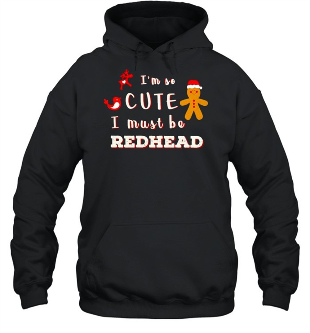 Gingerbread Im so cute I must be redhead shirt