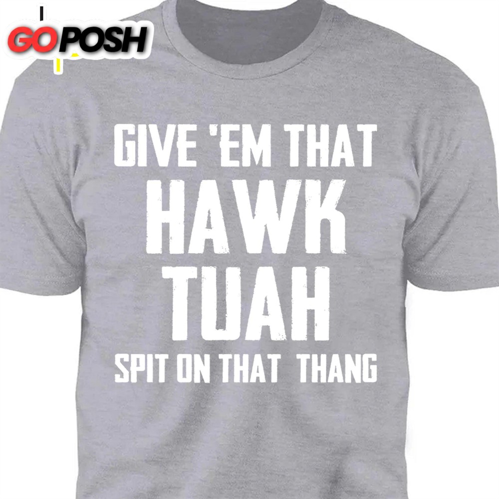 Give Em That Hawk Tuah Spit On That Thang Shirt Political Election Dark Tee