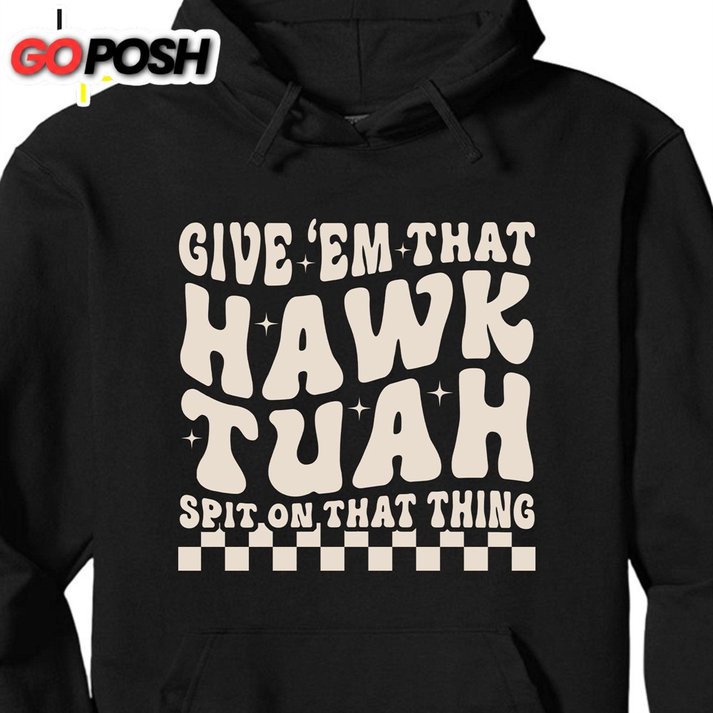 Give Em That Hawk Tuah Spit On That Thing Shirt Hawk Tuah Shirt Political Election Dark Tee