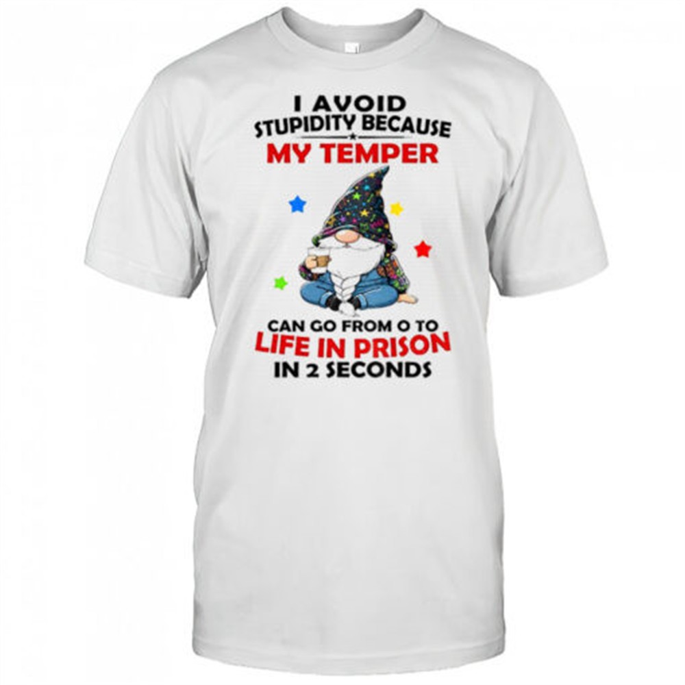gnome-i-avoid-stupidity-because-my-temper-can-go-from-o-to-life-in-prison-in-2-s-4emdx9z8 Gnome I avoid stupidity because my temper can go from o to life in prison in 2 seconds shirt