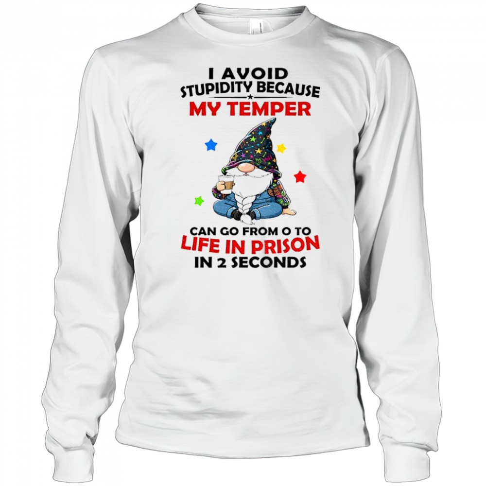 gnome-i-avoid-stupidity-because-my-temper-can-go-from-o-to-life-in-prison-in-2-s-4emdx9z8 Gnome I avoid stupidity because my temper can go from o to life in prison in 2 seconds shirt