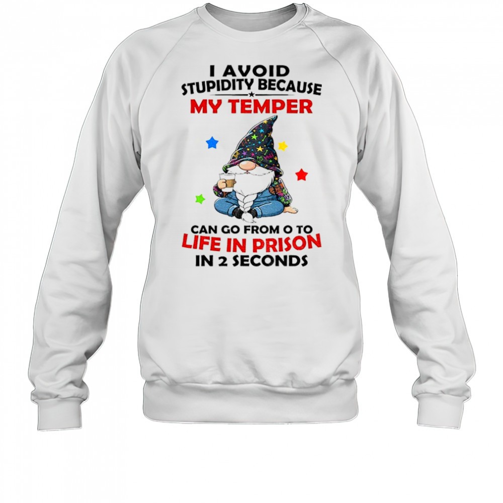 gnome-i-avoid-stupidity-because-my-temper-can-go-from-o-to-life-in-prison-in-2-s-4emdx9z8 Gnome I avoid stupidity because my temper can go from o to life in prison in 2 seconds shirt