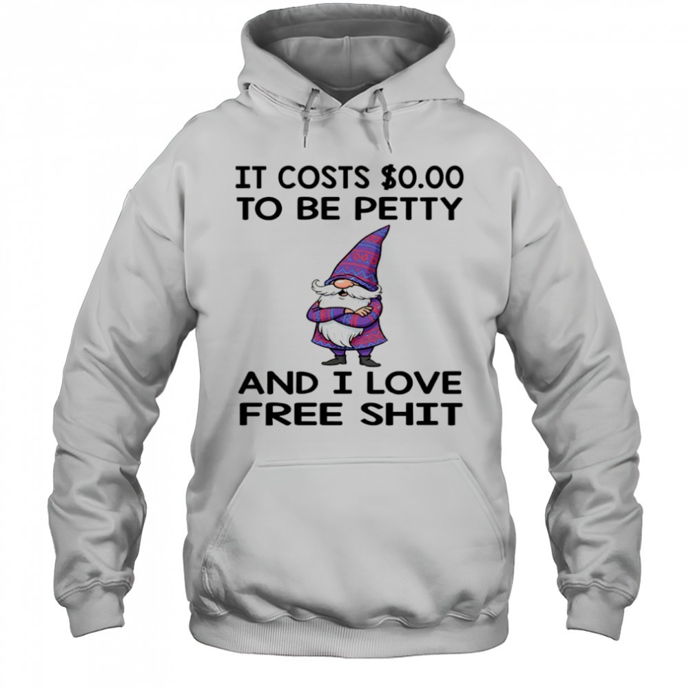 Gnome it costs to be petty and I love free shit shirt