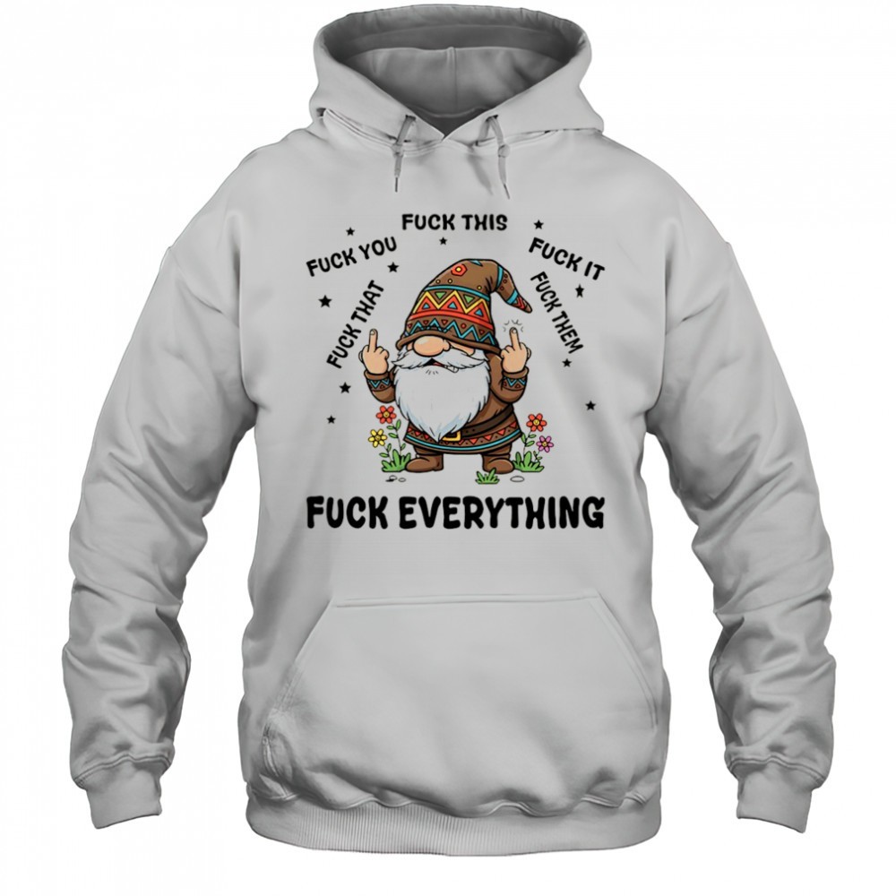 Gnome middle finger fuck you fuck this fuck it fuck that fuck them fuck everything shirt