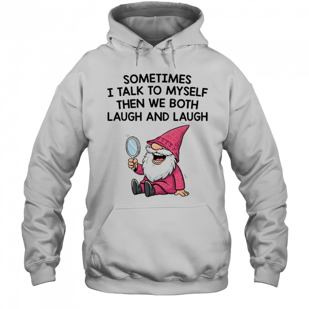 Gnome sometimes I talk to myself then we both laugh and laugh shirt