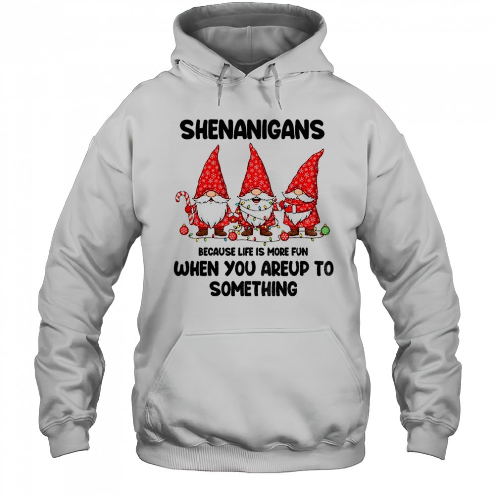 Gnome Xmas shenanigans because life is more fun when you areup to something Merry Christmas shirt