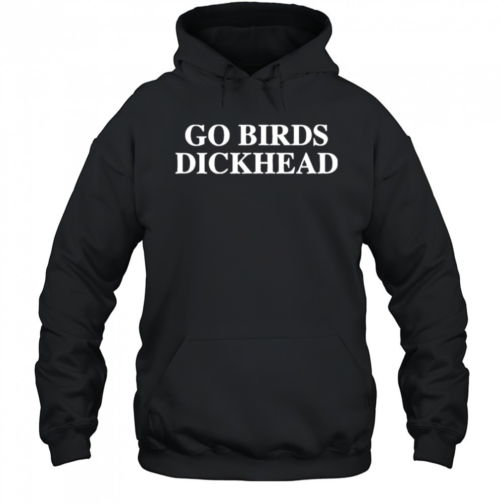 Go birds dickhead Philadelphia Eagles shirt