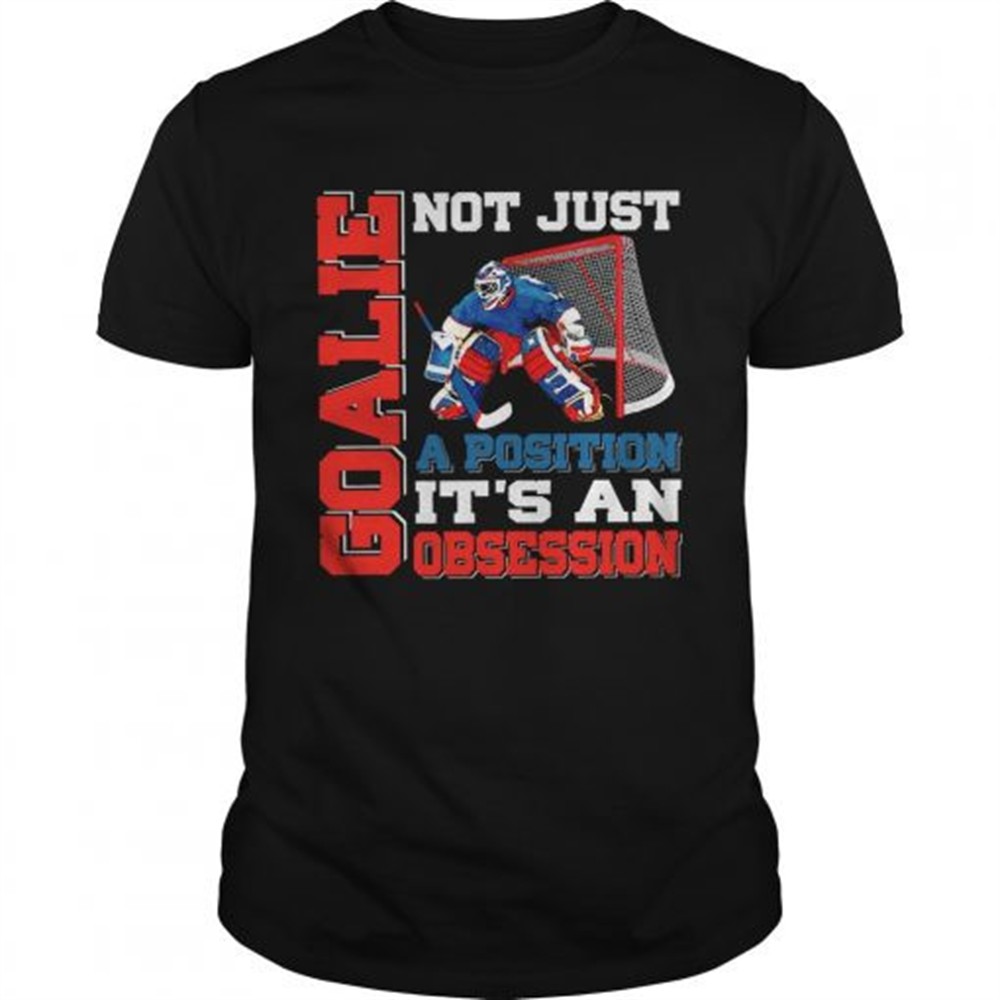 goalie-not-just-a-position-its-an-obsession-shirt-0dw1o02r Goalie not just a position its an obsession shirt