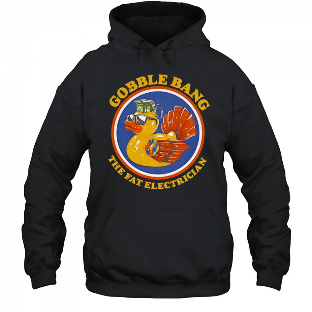 Gobble Bang the fat electrician shirt