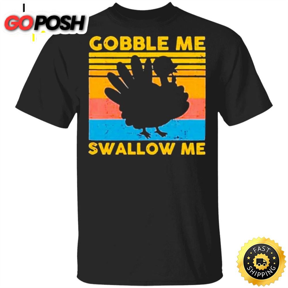 Gobble Me Swallow Me Thanksgiving Shirt Turkey Vintage T-Shirt Gifts For Thanksgiving Host