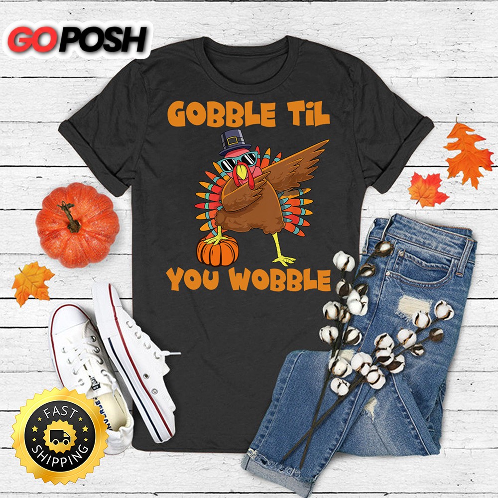 Gobble Til You Wobble Dabbing Turkey Thanksgiving Men Women T-Shirt