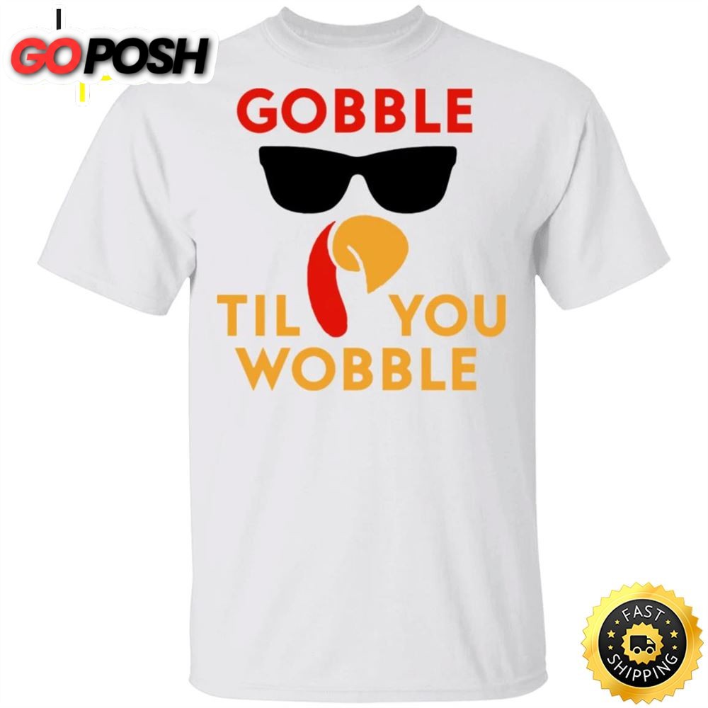Gobble Til You Wobble T-Shirt Funny Turkey Shirt Graphic Tee Gift For Thanksgiving Day