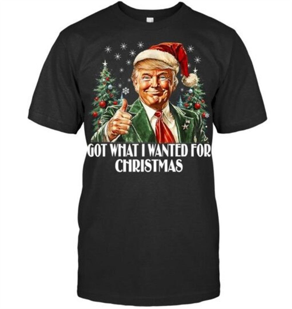 Got What I Wanted For Christmas Trump Xmas Pajamas 2025 T Shirt