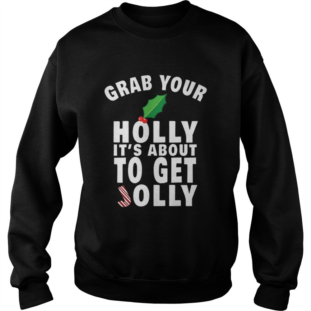 Grab Your Holly Its About to Get Jolly Christmas shirt
