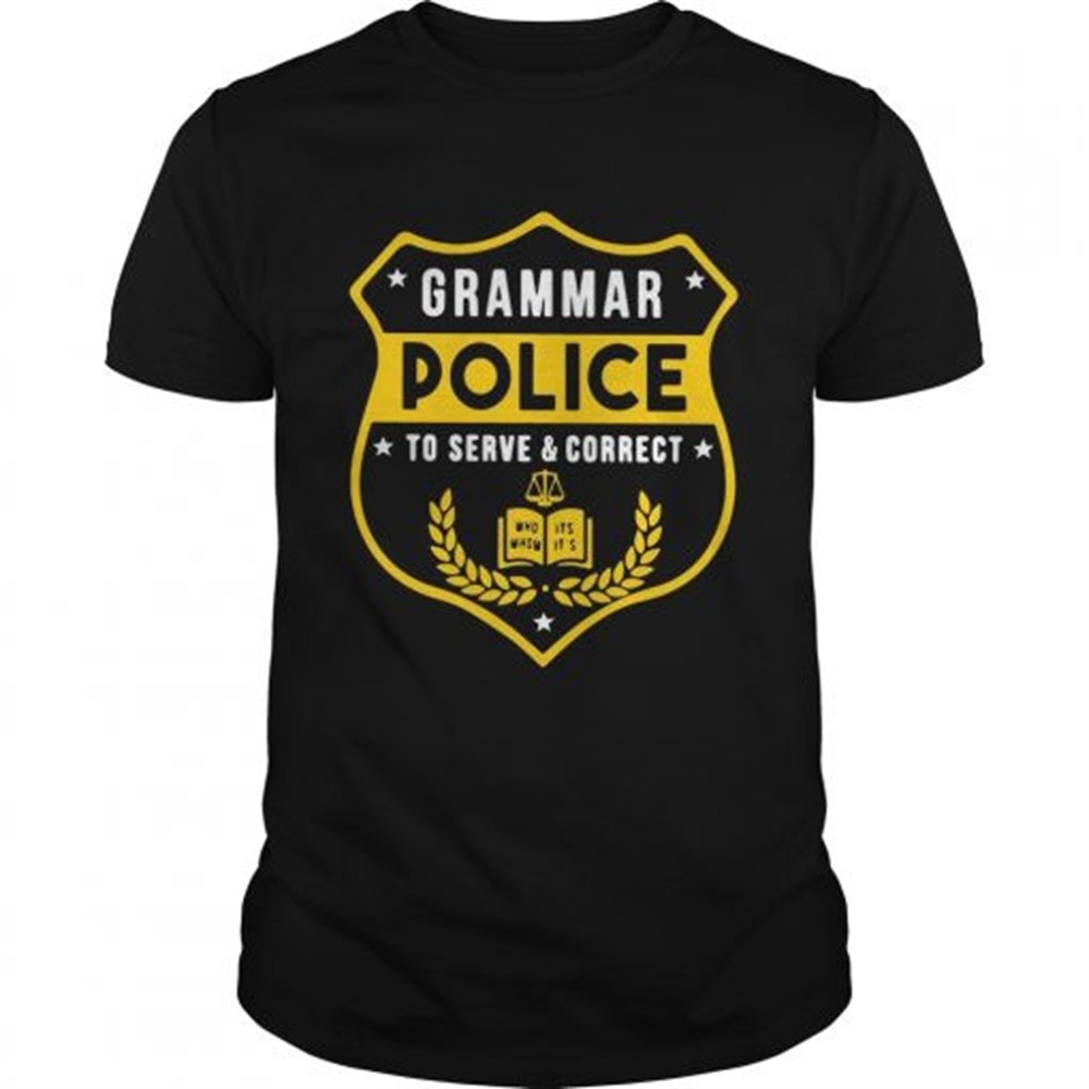 grammar-police-to-serve-and-correct-tshirt-x2phqcdy Grammar police to serve and correct tshirt