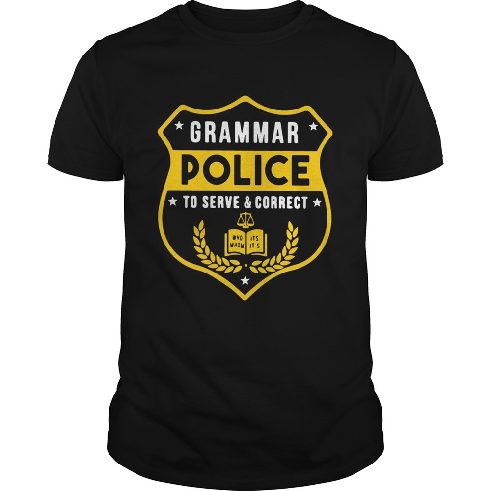 grammar-police-to-serve-and-correct-tshirt-x2phqcdy Grammar police to serve and correct tshirt