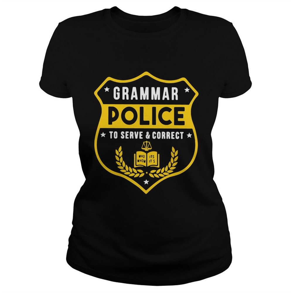 grammar-police-to-serve-and-correct-tshirt-x2phqcdy Grammar police to serve and correct tshirt