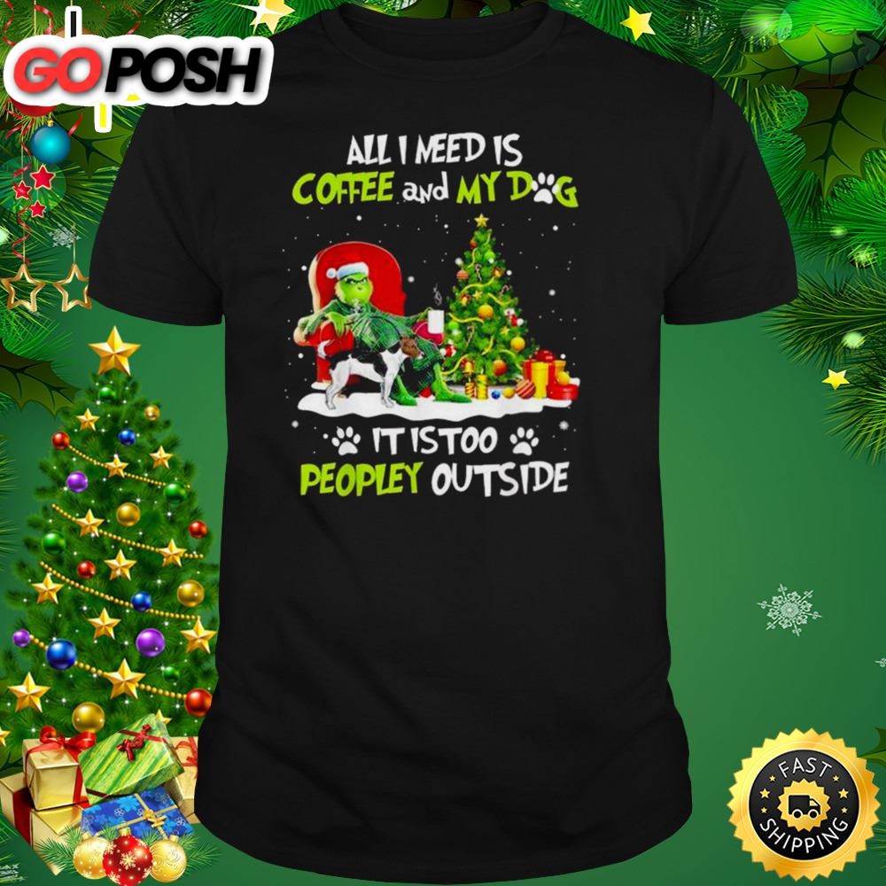 Grinch All I Need Is Coffee And My Dog It Is Too Peopley Outside Christmas Shirt