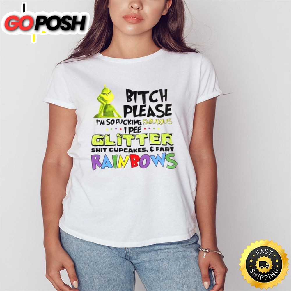 Grinch Bitch Please Im So Fucking Fabulous I Pee Glitter Shirt