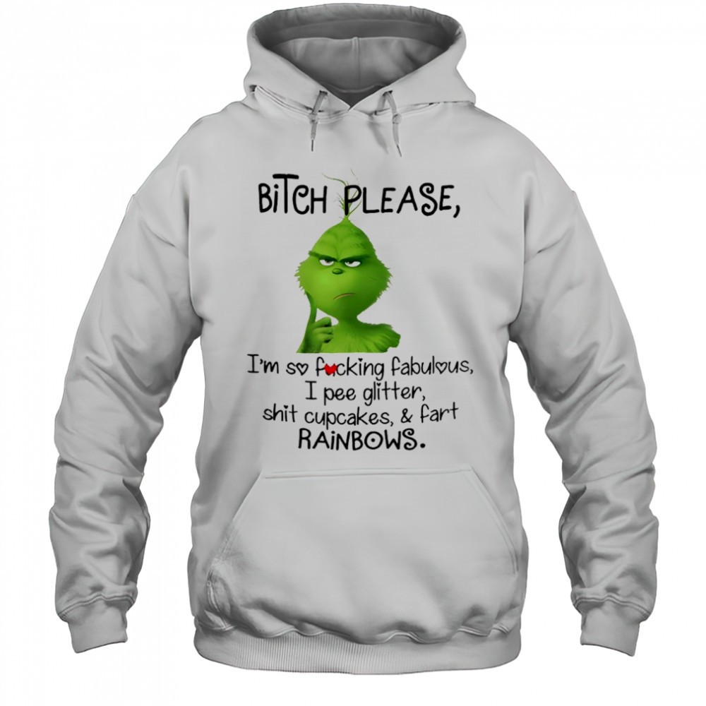 Grinch bitch please im so fucking fabulous i pee glitter shit cupcakes and fart rainbows shirt