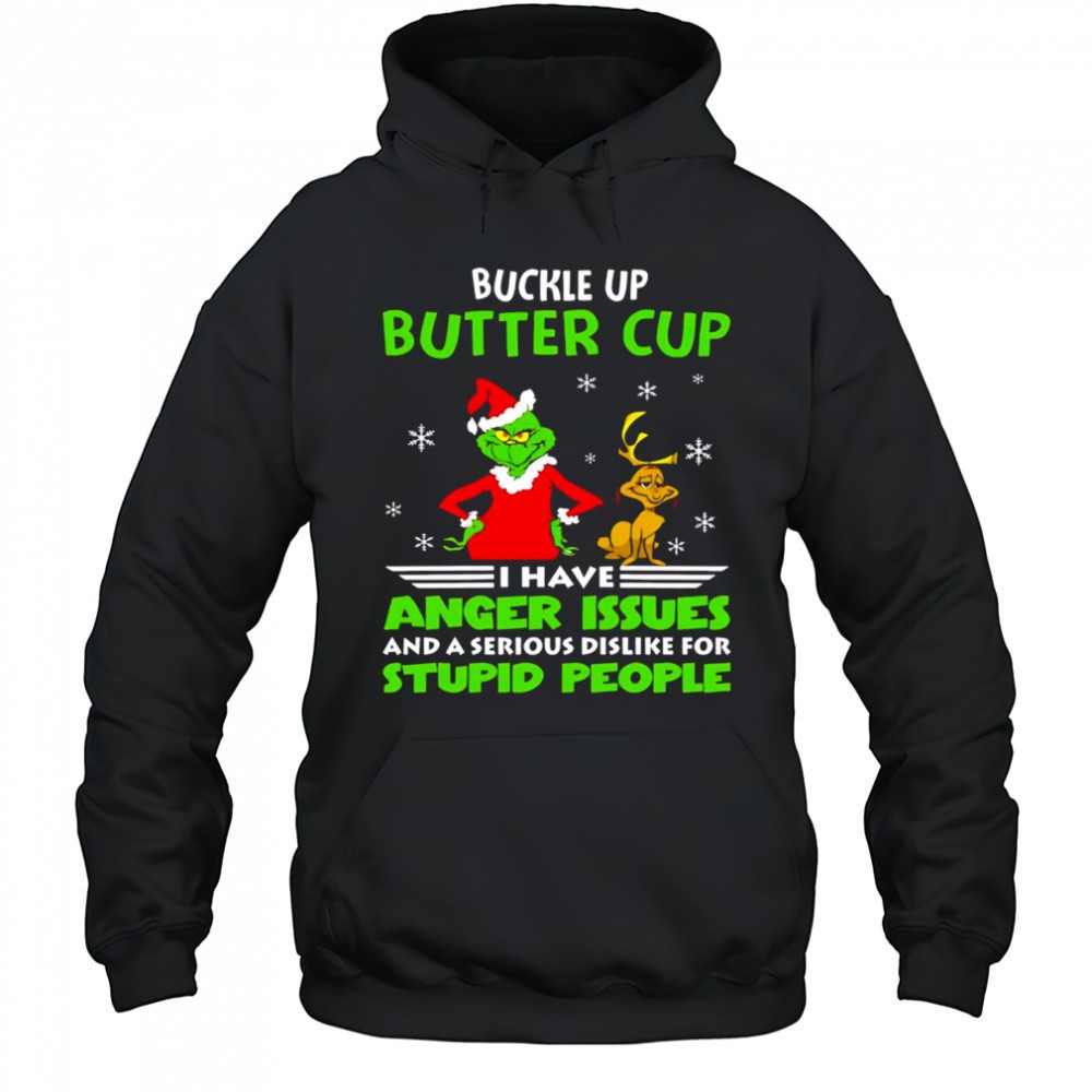 Grinch buckle up butter cup I have anger issues and a serious dislike for stupid people christmas shirt