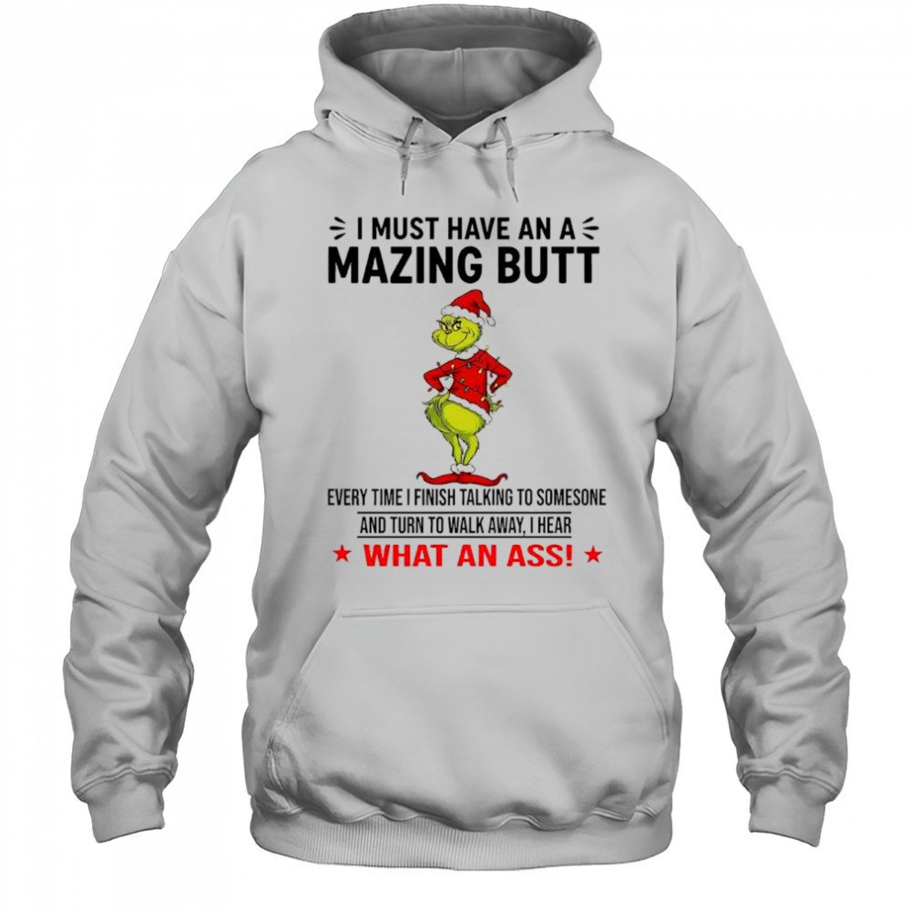 Grinch Christmas i must have an a mazing butt what an ass shirt
