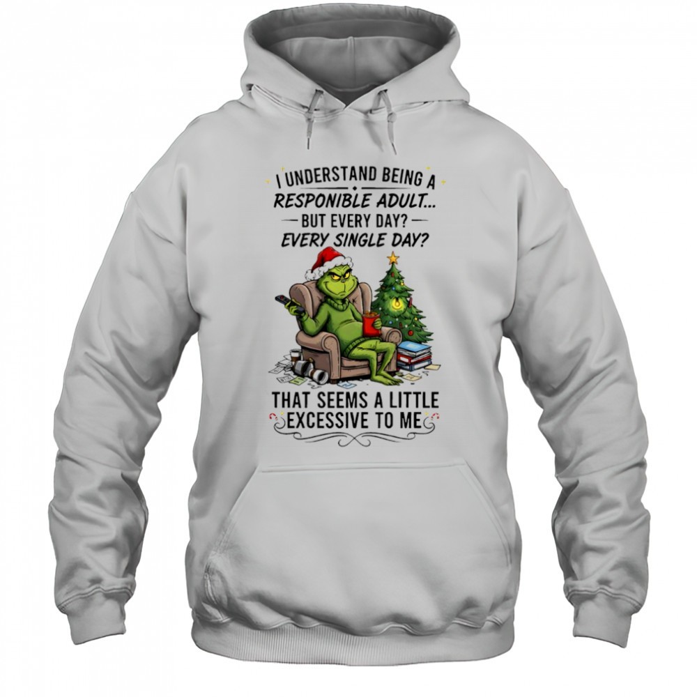Grinch Christmas i understand being a responible adult but every day every single day shirt
