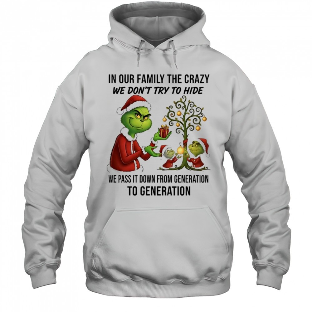 Grinch Christmas in our family the crazy we dont try to hide we pass it down from generation to generation shirt