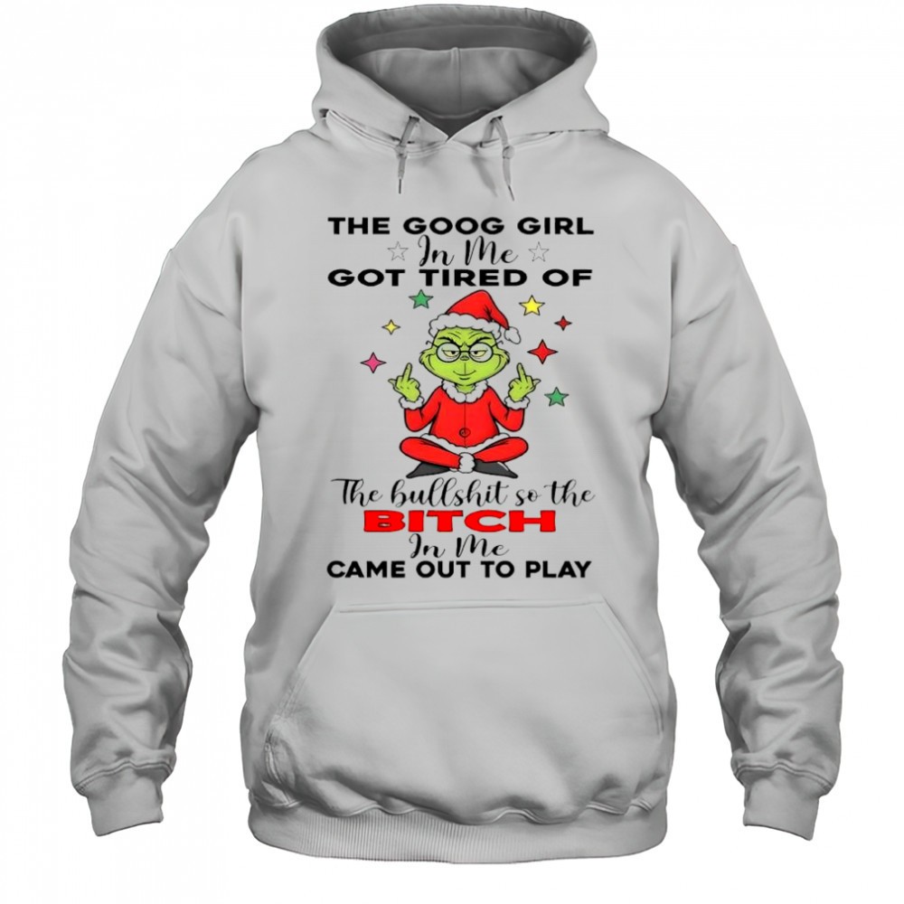Grinch christmas the goog girl in me got tired of shirt