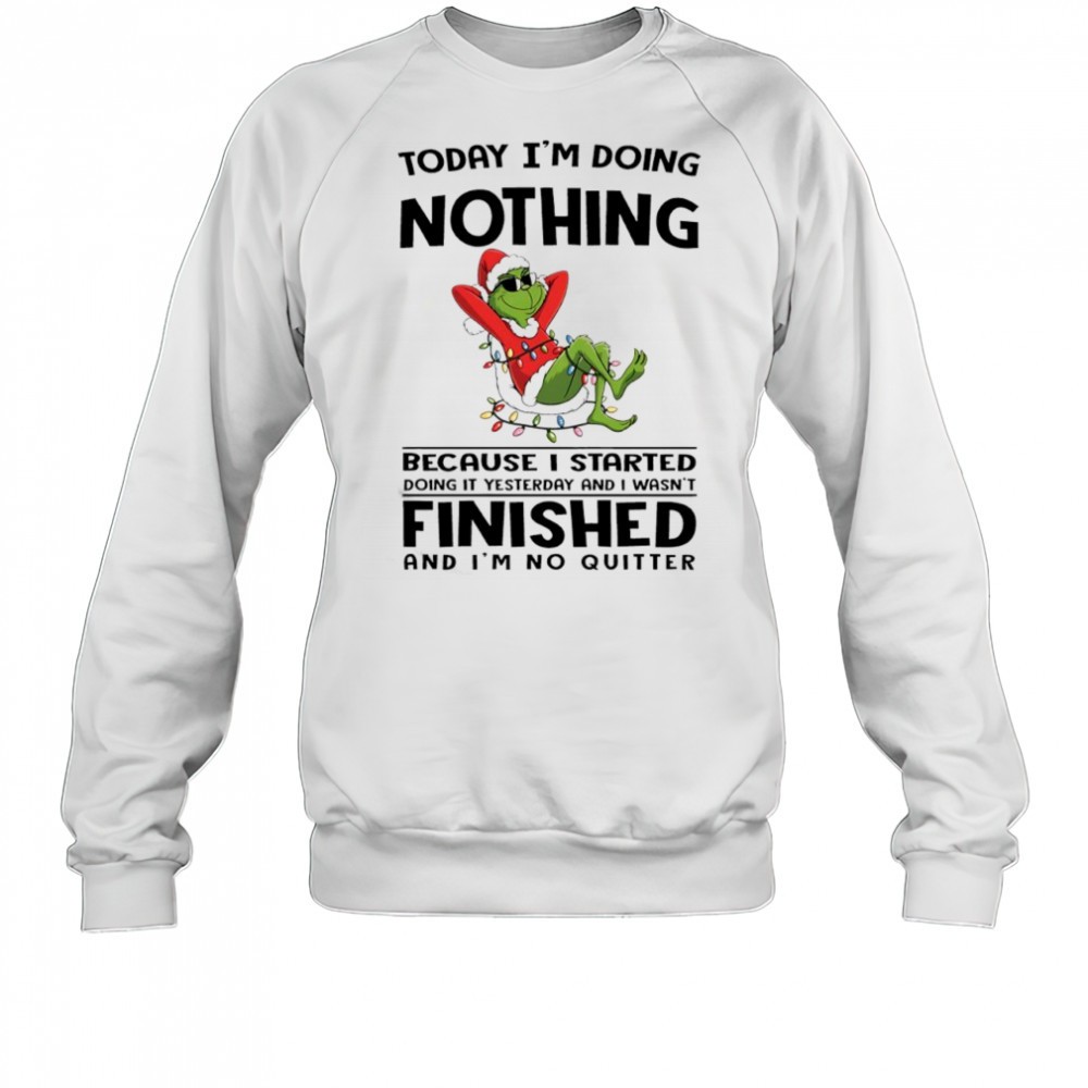 grinch-christmas-today-im-doing-nothing-because-i-started-doing-it-yesterday-and-tpugujj0 Grinch Christmas today im doing nothing because i started doing it yesterday and i wasnt finished shirt