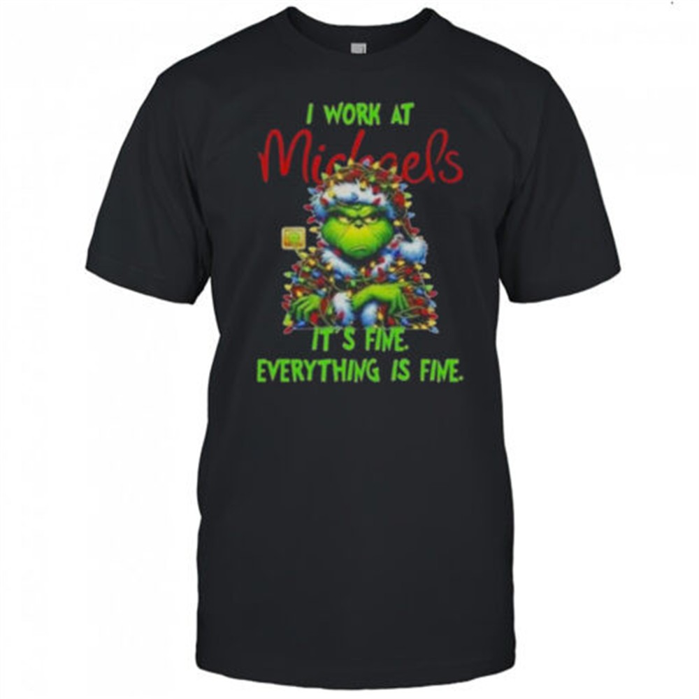 grinch-christmas-tree-x-michaels-i-work-at-its-fine-everything-is-fine-t-shirt-ub1bkhls Grinch Christmas Tree X Michaels I Work At Its Fine Everything Is Fine T-Shirt