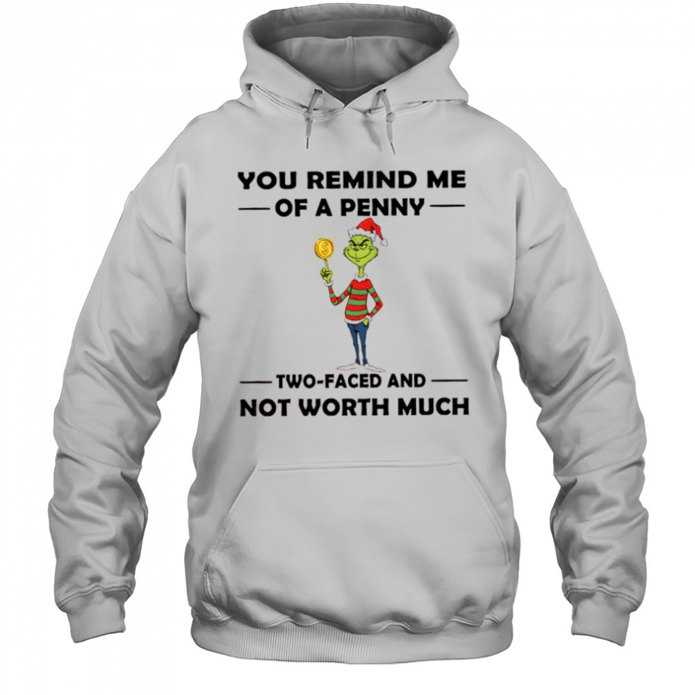 Grinch Christmas you remind me of a penny two faced and not worth much shirt