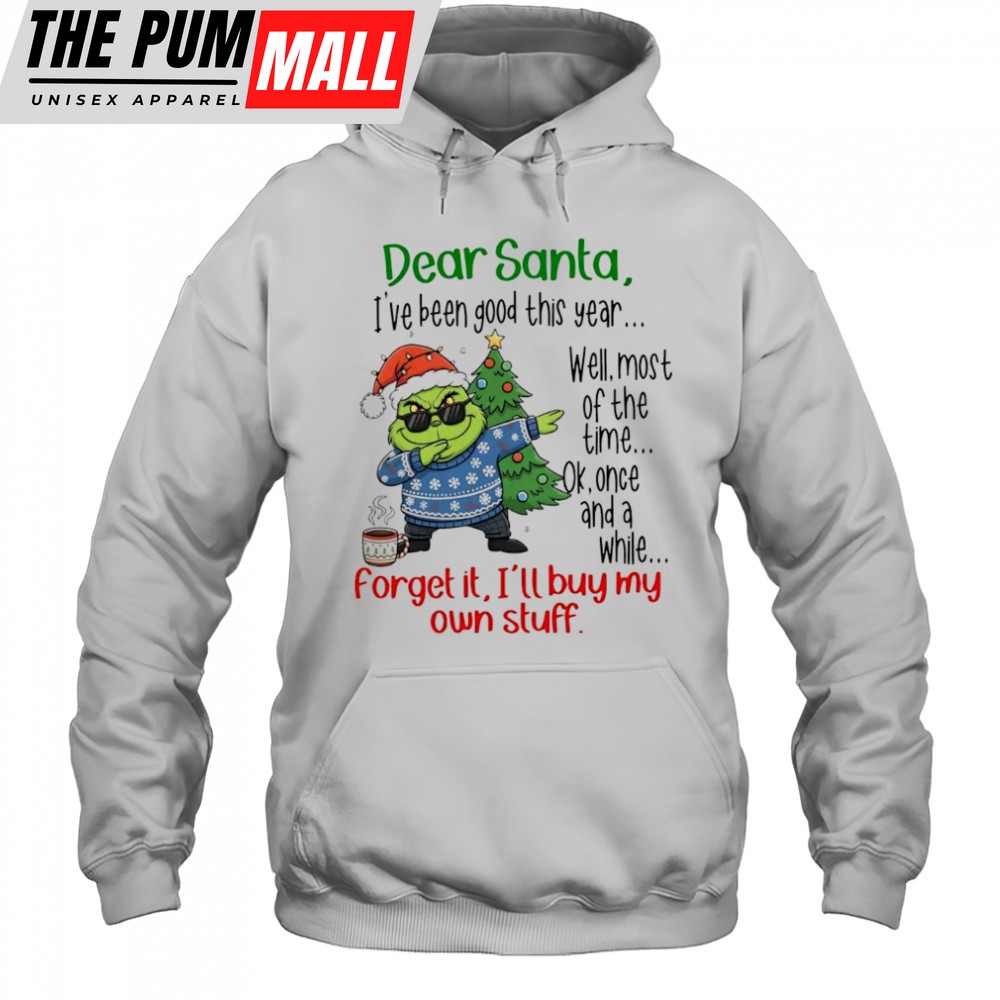 Grinch Dear Santa Ive been good this year well most of the time shirt