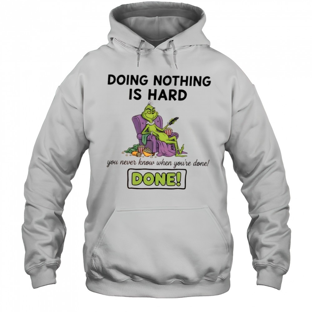 Grinch doing nothing is hard you never know when youre done done shirt