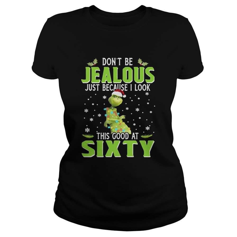 grinch-dont-be-jealous-just-because-i-look-this-good-at-sixty-shirt-rj7rhuyb Grinch Dont be Jealous just because I look this good at sixty shirt
