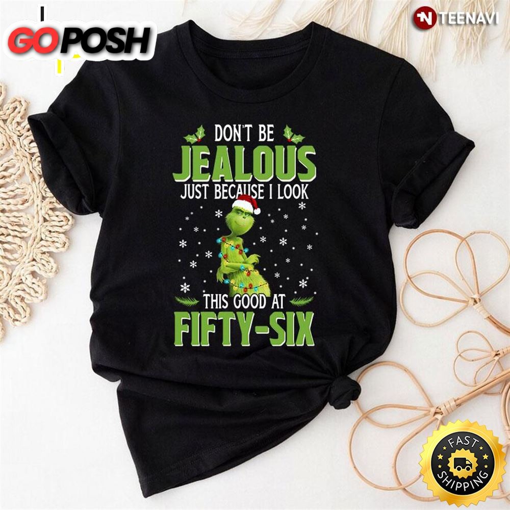 Grinch Dont Be Jealous This Good At Fifty-Six T-Shirt