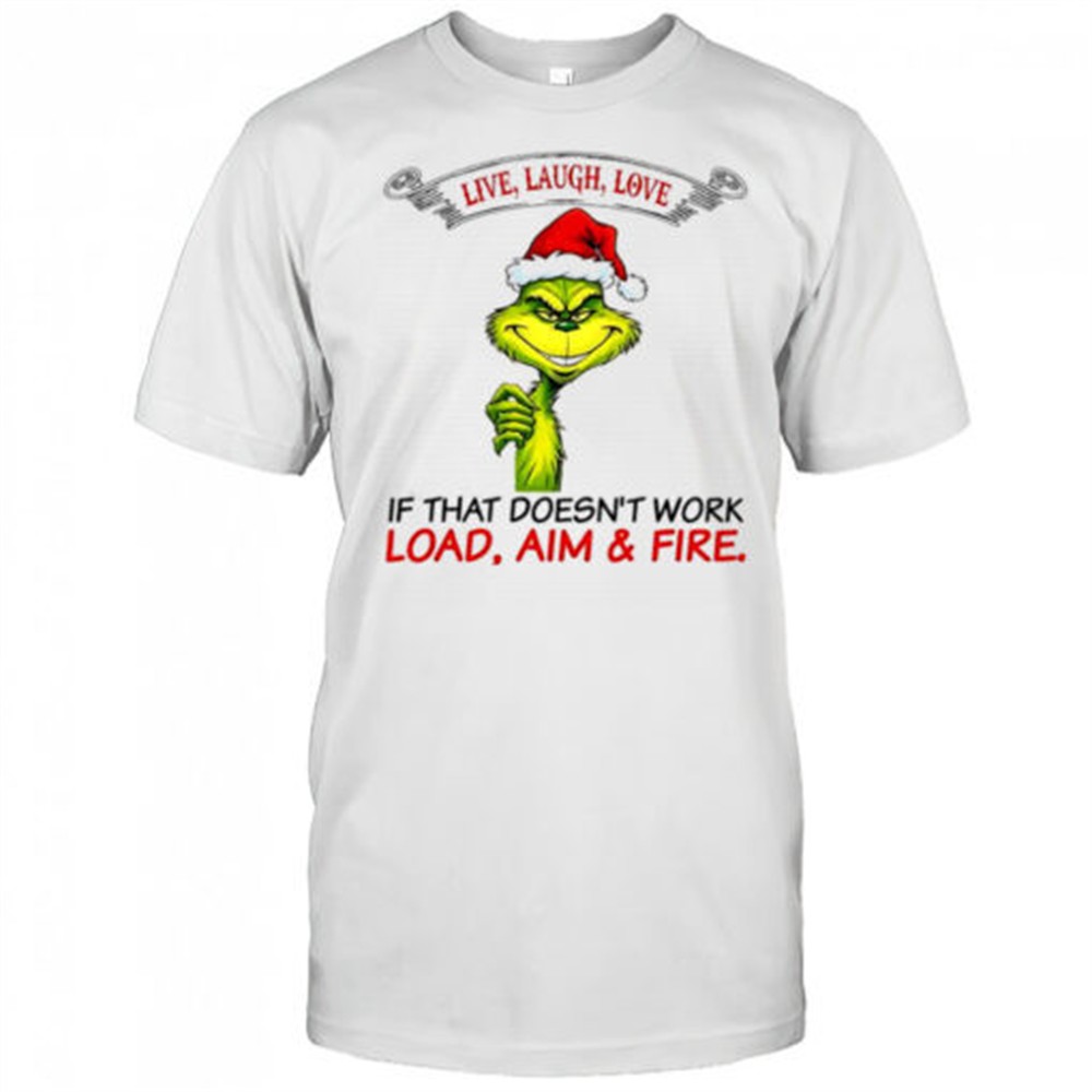 grinch-dr-seuss-live-laugh-love-if-that-doesnt-work-load-aim-fire-shirt-dvm4maol Grinch Dr. Seuss live laugh love if that doesnt work load aim & fire shirt