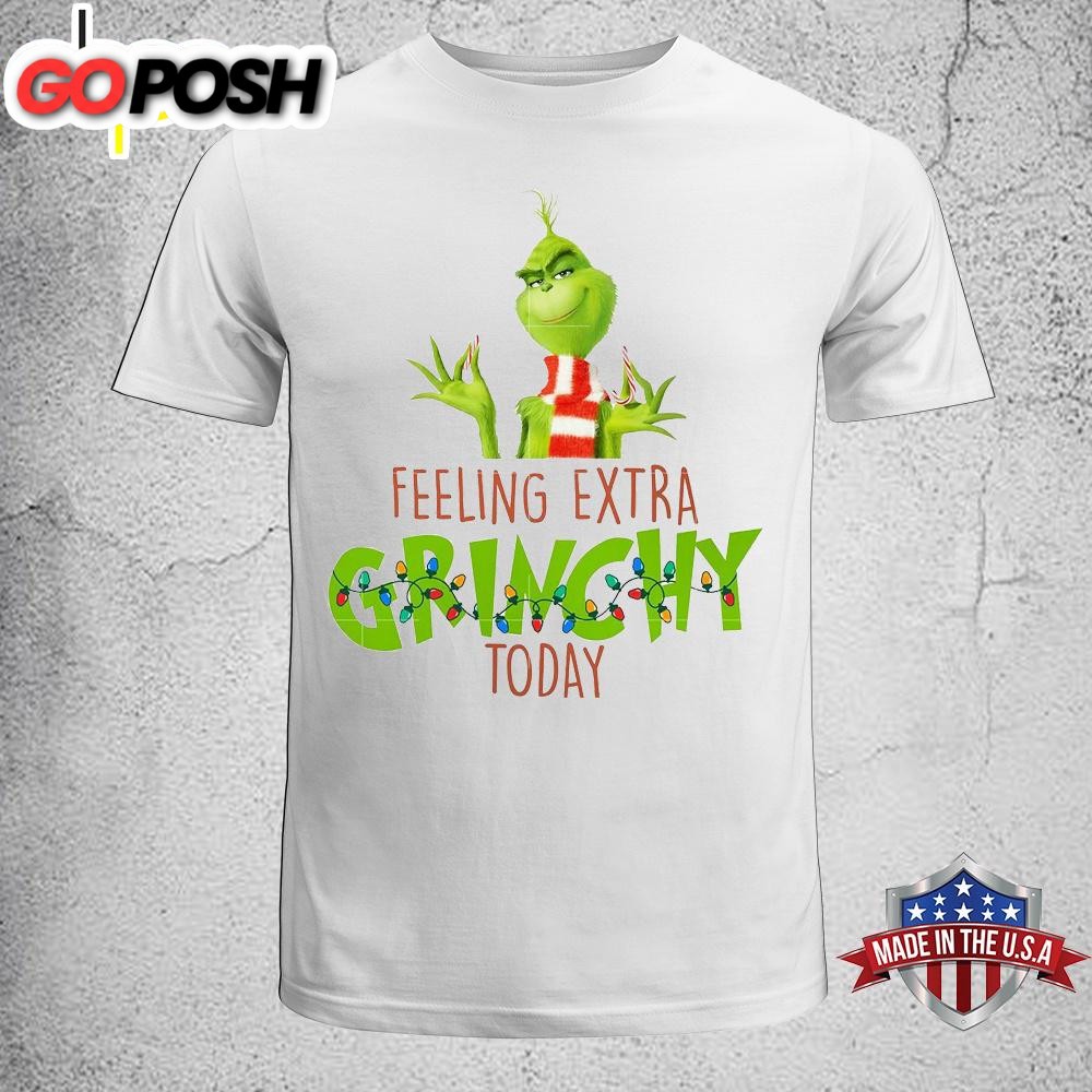 Grinch Feeling Extra Grinchy Today Christmas Unisex T-Shirt, Sweatshirt, Hoodie