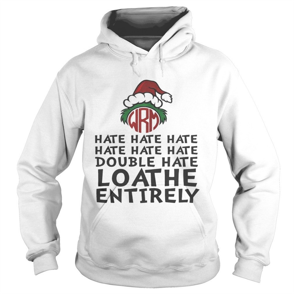 Grinch – Hate Hate Hate Double Hate Loathe Entirely Shirt