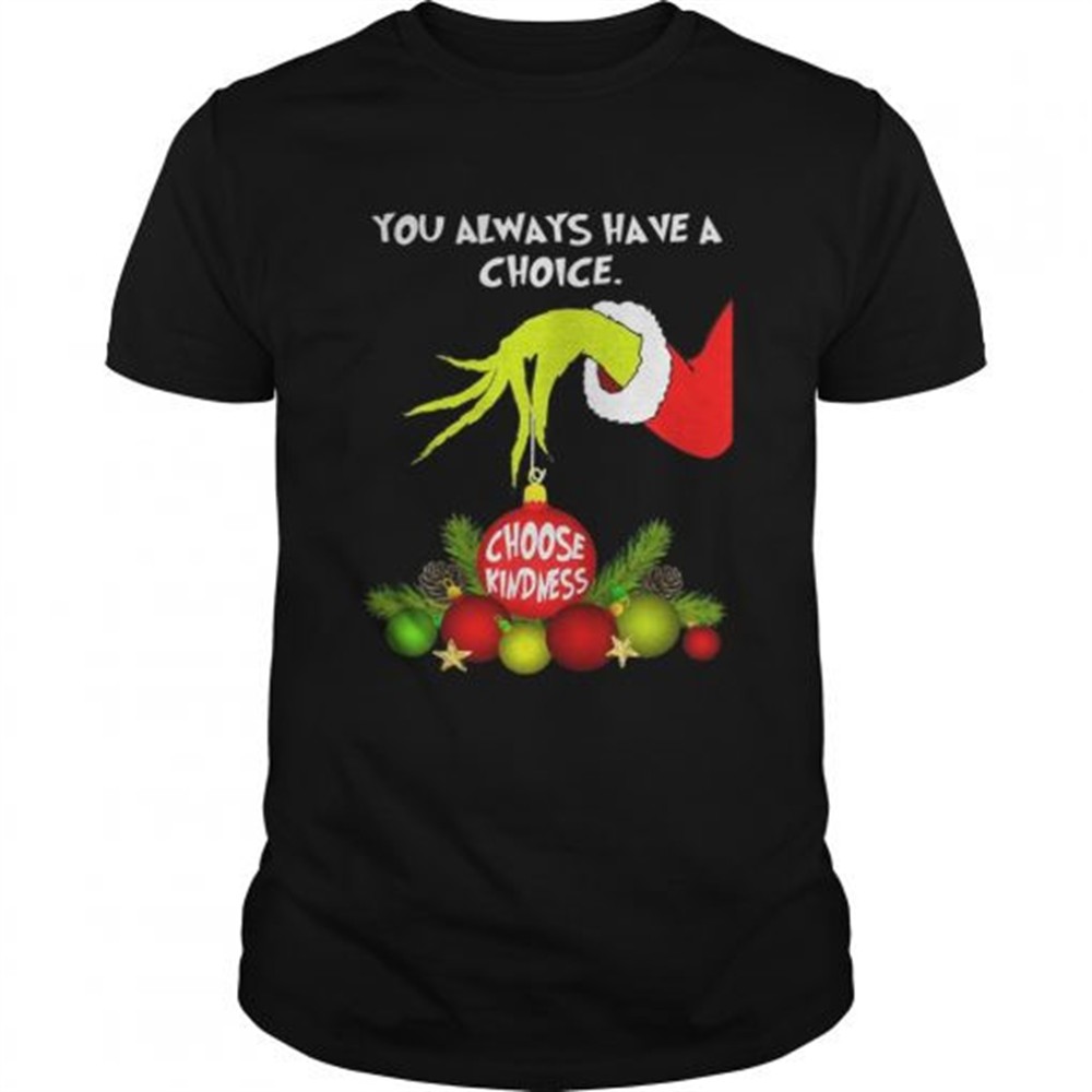 grinch-holding-you-always-have-a-choice-choose-kindness-shirt-cf1voc4q Grinch holding you always have a choice choose kindness shirt