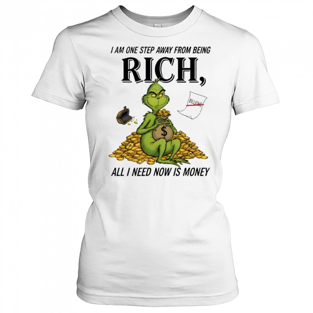 grinch-i-am-one-step-away-from-being-rich-all-i-need-now-is-money-shirt-4iun0uzf Grinch I am one step away from being rich all i need now is money shirt