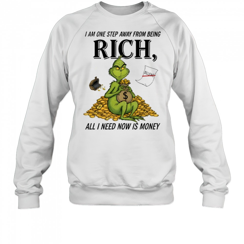 grinch-i-am-one-step-away-from-being-rich-all-i-need-now-is-money-shirt-4iun0uzf Grinch I am one step away from being rich all i need now is money shirt