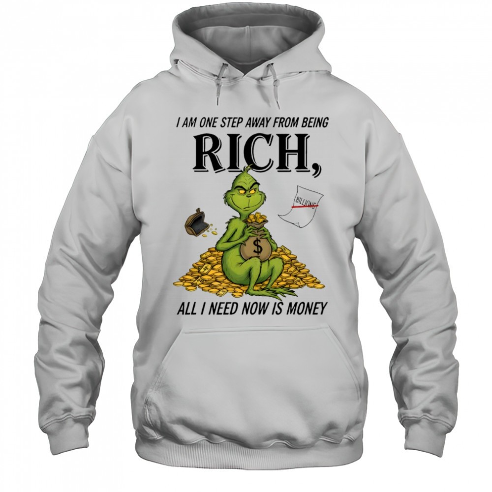 Grinch I am one step away from being rich all i need now is money shirt