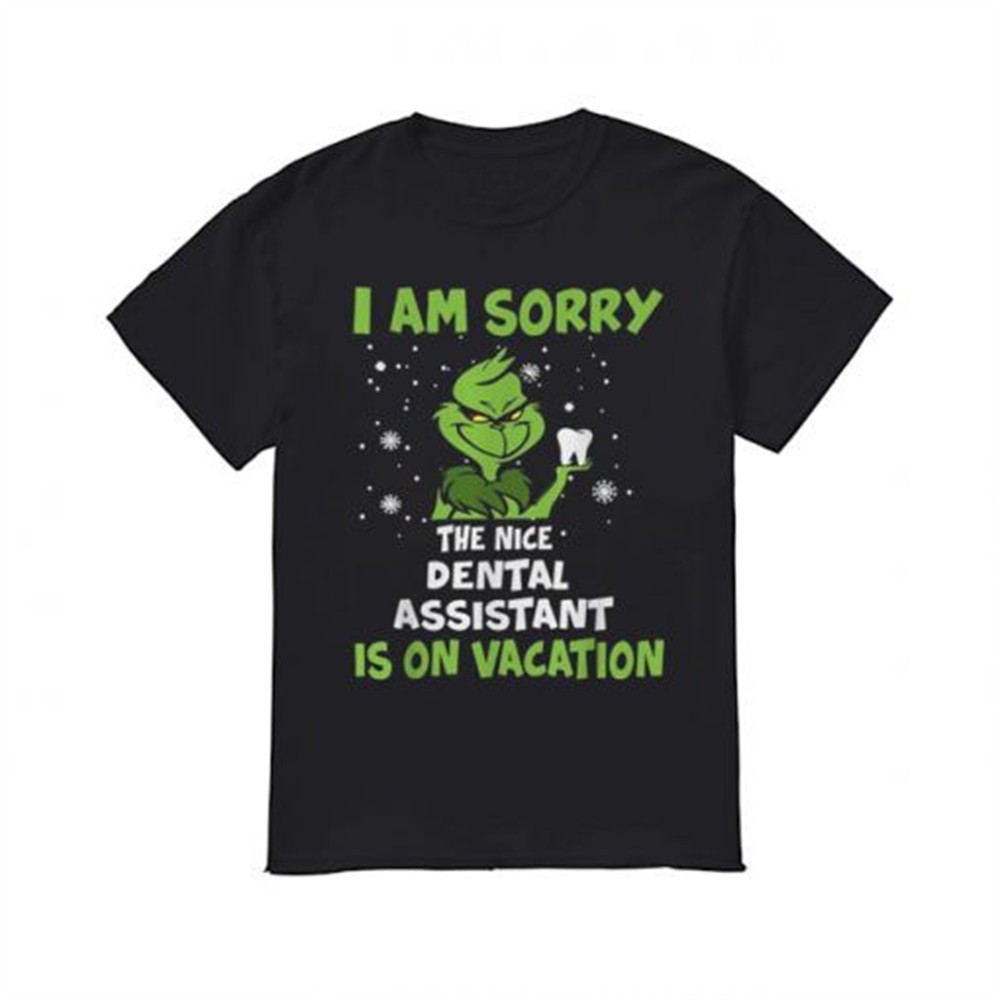 Grinch I am sorry the nice Dental assistant is on vacation Christmas shirt