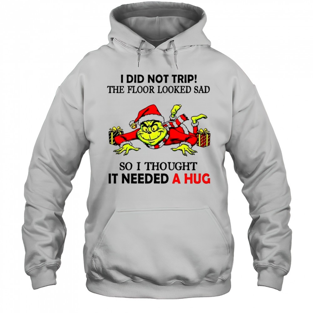 Grinch I did not trip the floor looked sad so I thought it need a hug Christmas shirt