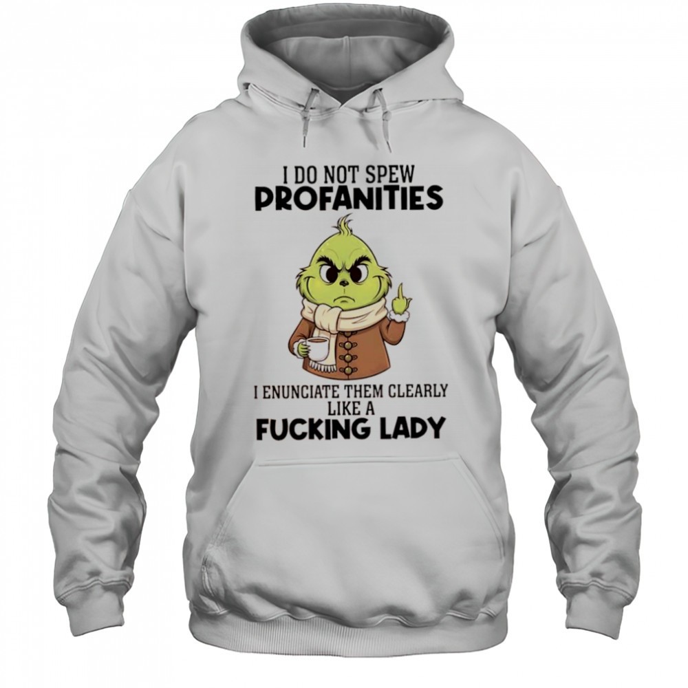 Grinch i do not spew profanities i enunciate them clearly like a fucking lady shirt