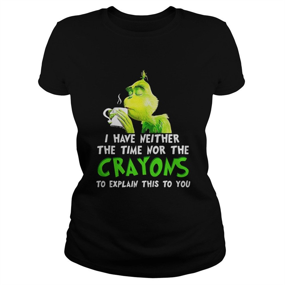 Grinch I have neither the time nor the crayons Christmas shirt