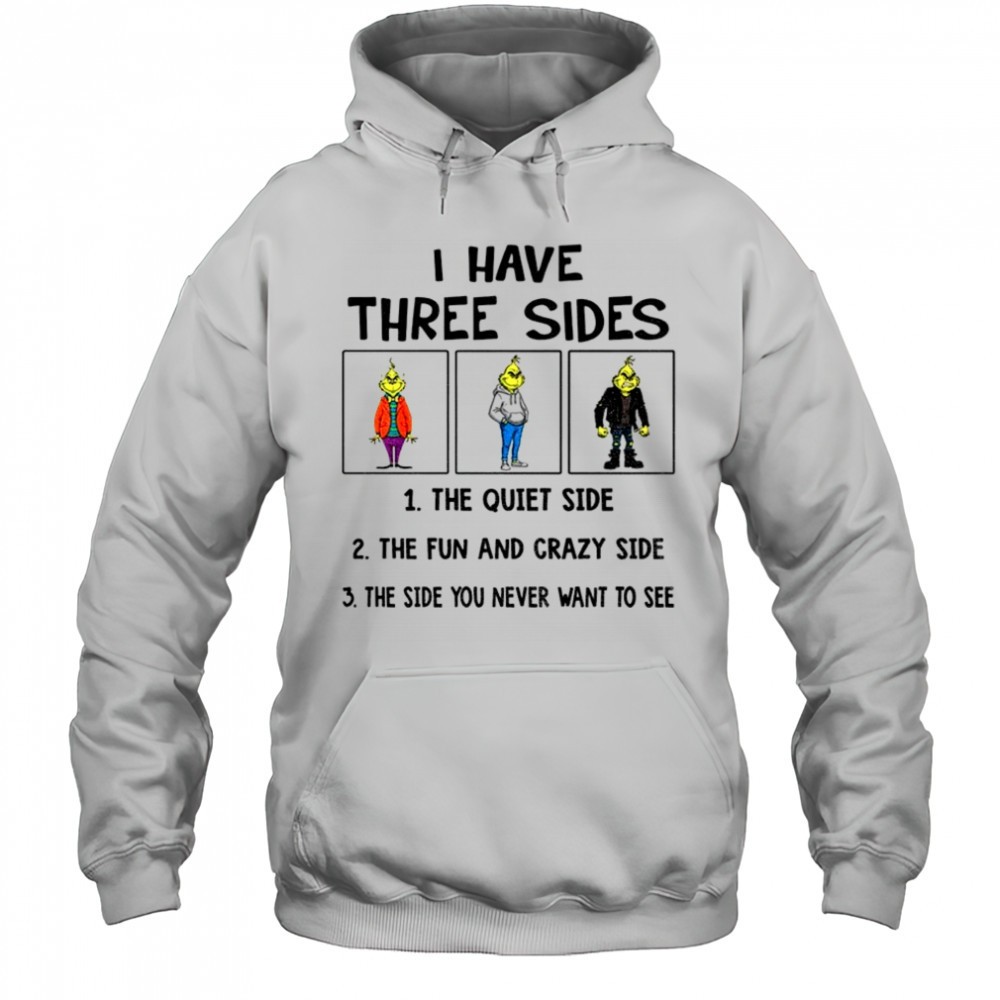 Grinch I have three side the fun and crazy side the side you never want to see Christmas shirt